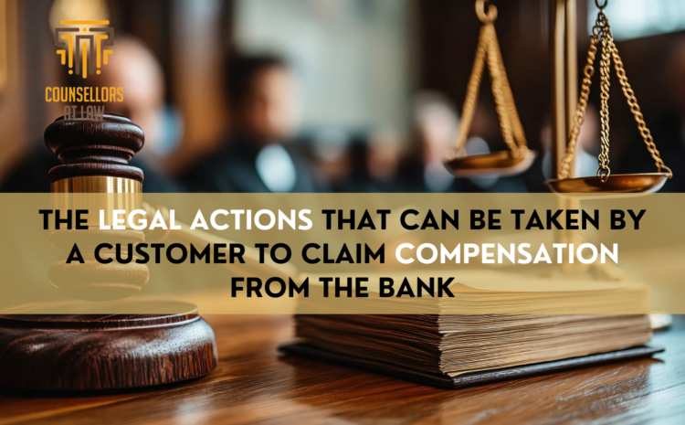  THE LEGAL ACTIONS THAT CAN BE TAKEN BY A CUSTOMER TO CLAIM COMPENSATION FROM THE BANK