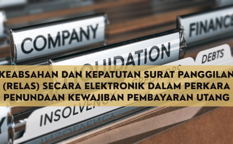  KEABSAHAN DAN KEPATUTAN SURAT PANGGILAN (RELAS) SECARA ELEKTRONIK DALAM PERKARA PENUNDAAN KEWAJIBAN PEMBAYARAN UTANG