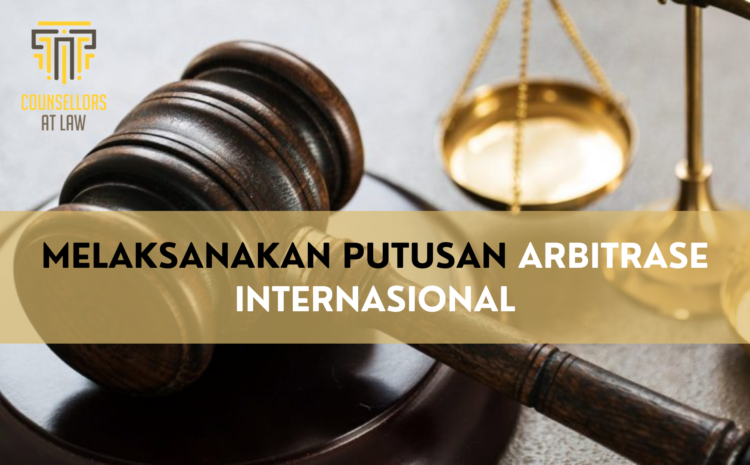  MELAKSANAKAN PUTUSAN ARBITRASE INTERNASIONAL