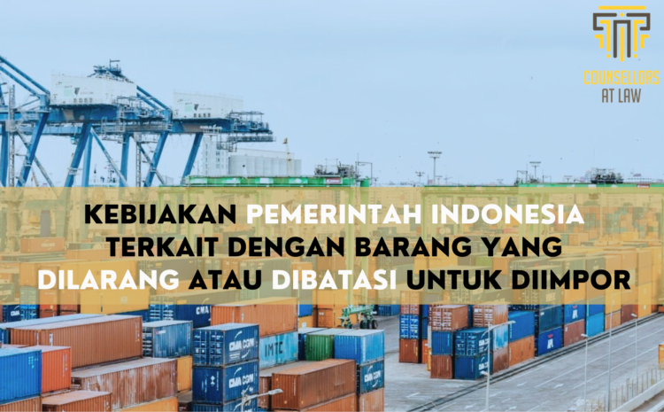  KEBIJAKAN PEMERINTAH INDONESIA TERKAIT DENGAN BARANG YANG DILARANG ATAU DIBATASI UNTUK DIIMPOR