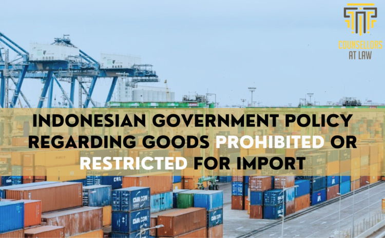  INDONESIAN GOVERNMENT POLICY REGARDING GOODS PROHIBITED OR RESTRICTED FOR IMPORT